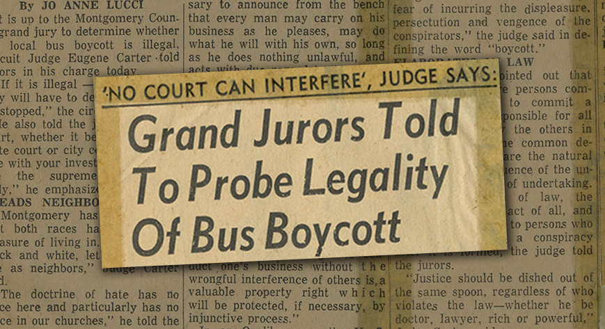 “Grand Jurors Told to Probe Legality of Bus Boycott,” Alabama Journal, February 13, 1956 Newspaper headline enlarged over background of yellowed newspaper article text